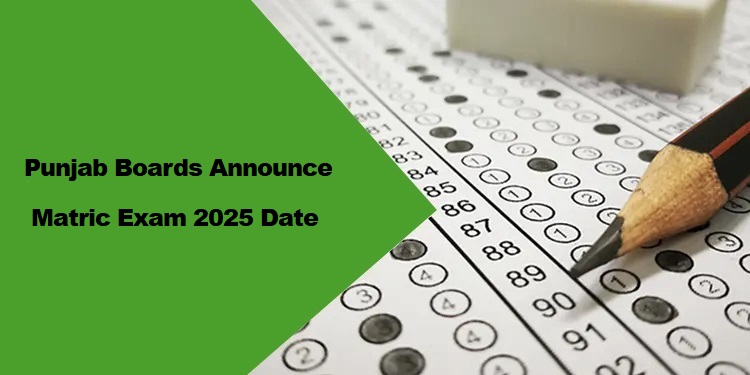 Punjab Boards Announce Matric Exam 2025 Date & Time Punjab Boards Announce Matric Exam 2025 Date & Time
